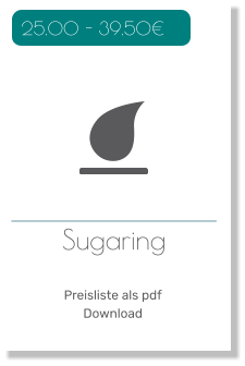 Sugaring     25.00 - 39.50€ Preisliste als pdf Download